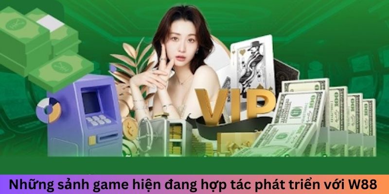 Những sảnh game hiện đang hợp tác phát triển với W88