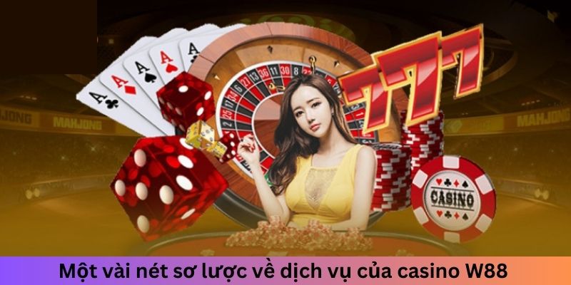 Một vài nét sơ lược về dịch vụ của casino W88